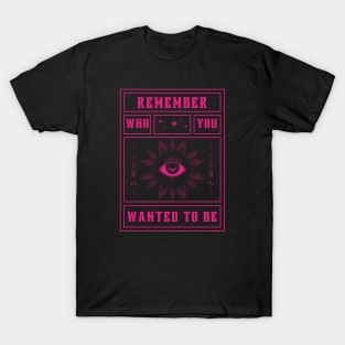 Remember who you wanted to be T-Shirt